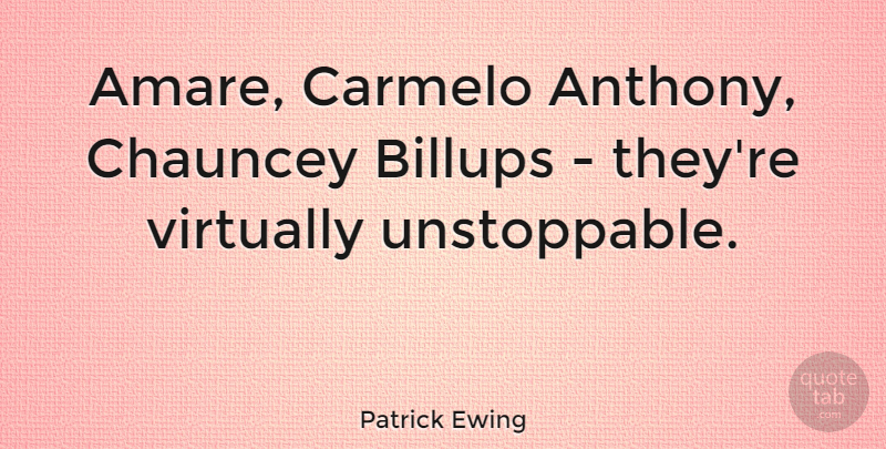 Patrick Ewing Quote About Unstoppable: Amare Carmelo Anthony Chauncey Billups...