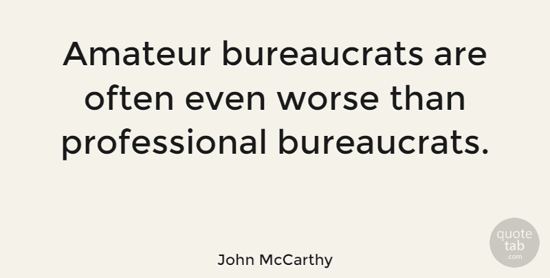 John McCarthy Quote About undefined: Amateur Bureaucrats Are Often Even...
