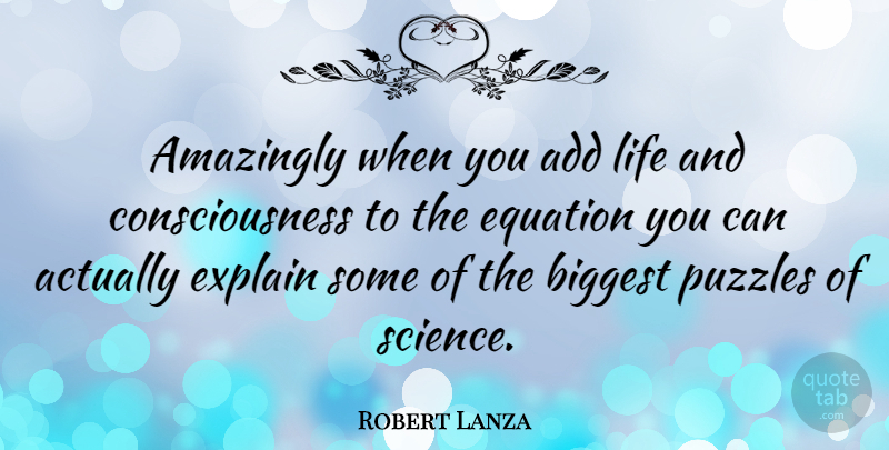 Robert Lanza Quote About Add, Consciousness, Equations: Amazingly When You Add Life...