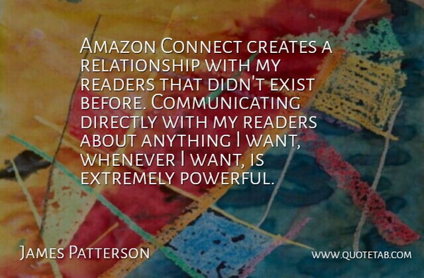 James Patterson Quote About Amazon, Connect, Creates, Directly, Exist: Amazon Connect Creates A Relationship...