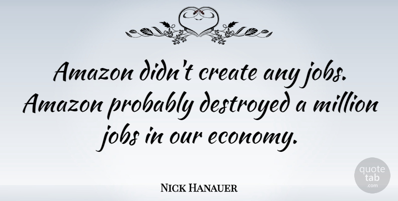 Nick Hanauer Quote About Amazon, Destroyed, Million: Amazon Didnt Create Any Jobs...