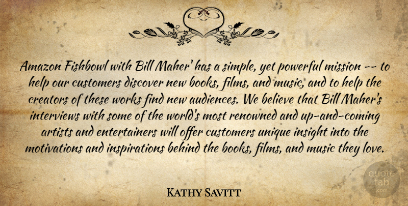 Kathy Savitt Quote About Amazon, Artists, Behind, Believe, Bill: Amazon Fishbowl With Bill Maher...