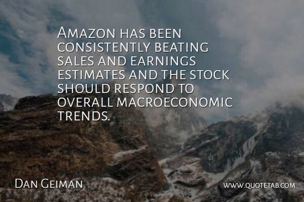 Dan Geiman Quote About Amazon, Beating, Earnings, Estimates, Overall: Amazon Has Been Consistently Beating...