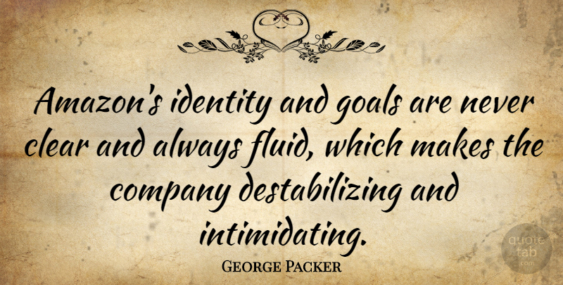 George Packer Quote About Goal, Identity, Amazon: Amazons Identity And Goals Are...