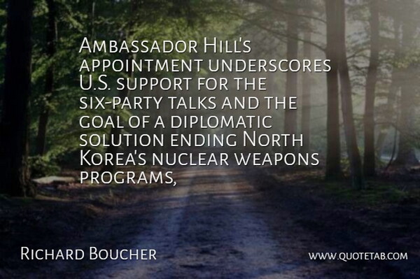 Richard Boucher Quote About Ambassador, Diplomatic, Ending, Goal, North: Ambassador Hills Appointment Underscores U...