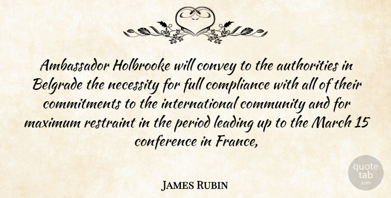 James Rubin Quote About Ambassador, Community, Compliance, Conference, Convey: Ambassador Holbrooke Will Convey To...