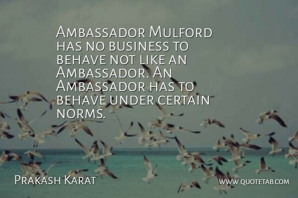 Prakash Karat Quote About Ambassador, Behave, Business, Certain: Ambassador Mulford Has No Business...