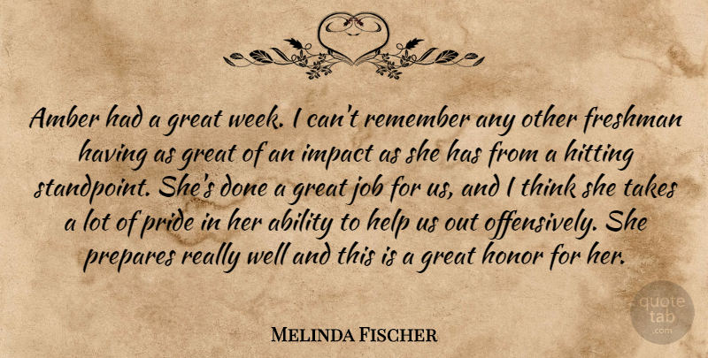 Melinda Fischer Quote About Ability, Amber, Freshman, Great, Help: Amber Had A Great Week...