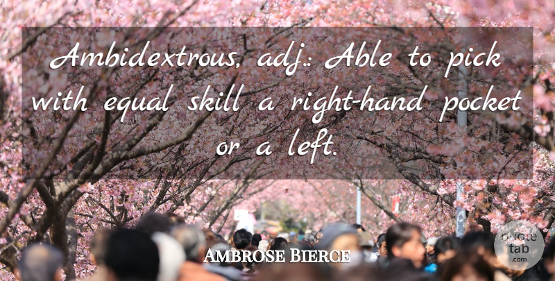 Ambrose Bierce Quote About Hands, Skills, Able: Ambidextrous Adj Able To Pick...