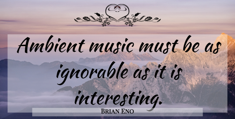 Brian Eno Quote About Interesting, Ambient, Ambient Music: Ambient Music Must Be As...