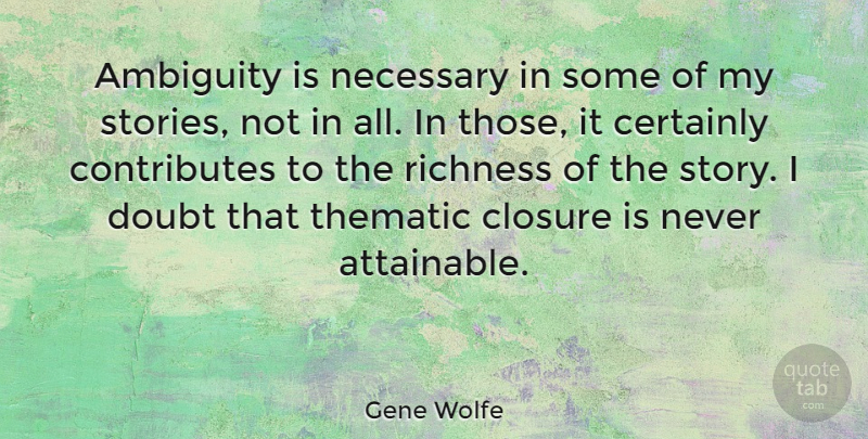 Gene Wolfe Quote About Doubt, Stories, Closure: Ambiguity Is Necessary In Some...