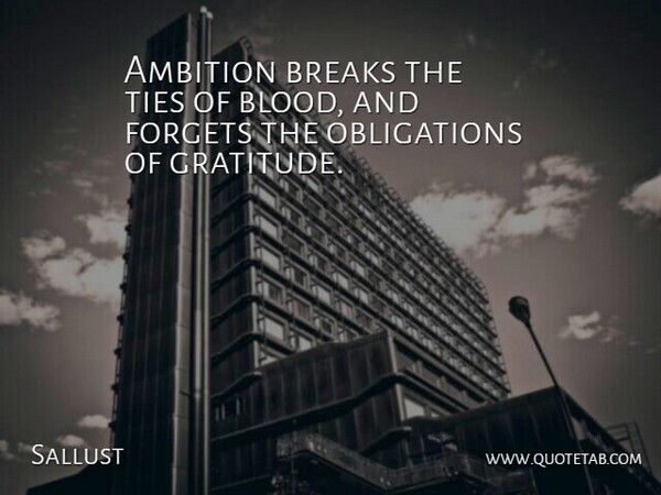 Sallust Quote About Gratitude, Ambition, Ties: Ambition Breaks The Ties Of...