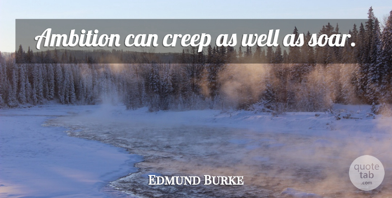 Edmund Burke Quote About Business, Ambition, Creeps: Ambition Can Creep As Well...