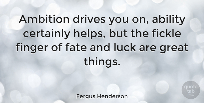 Fergus Henderson Quote About Ambition, Fate, Luck: Ambition Drives You On Ability...