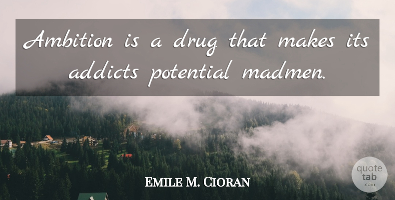 Emile M. Cioran Quote About Ambition, Addiction, Drug: Ambition Is A Drug That...