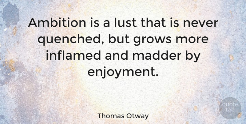 Thomas Otway Quote About Ambition, Lust, Enjoyment: Ambition Is A Lust That...