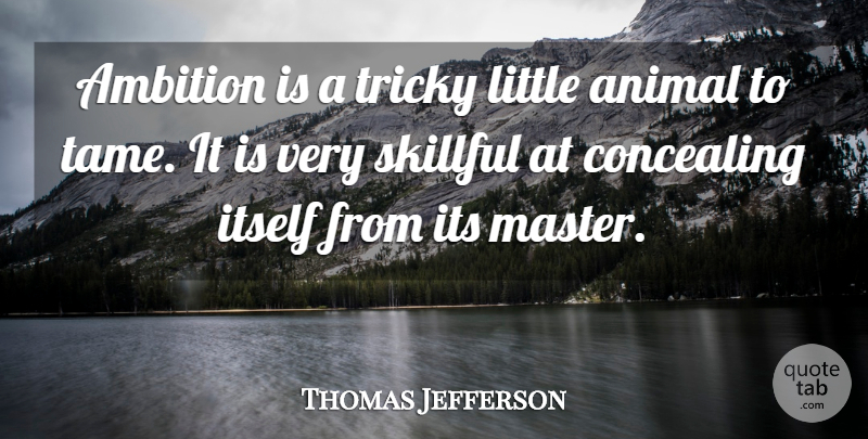 Thomas Jefferson Quote About Ambition, Animal, Littles: Ambition Is A Tricky Little...