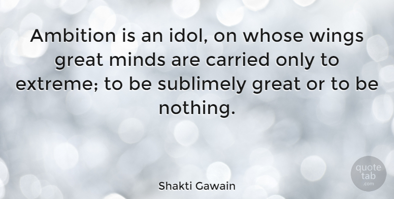 Shakti Gawain Quote About Ambition, Idols, Wings: Ambition Is An Idol On...