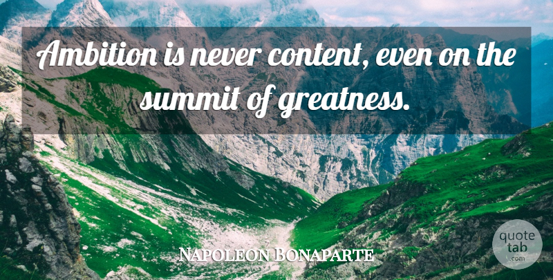 Napoleon Bonaparte Quote About Ambition, Summit: Ambition Is Never Content Even...