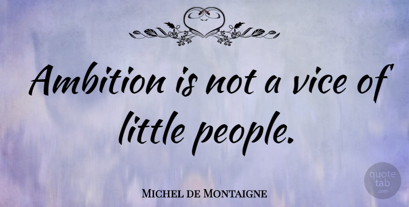 Michel de Montaigne Quote About Inspirational, Ambition, People: Ambition Is Not A Vice...