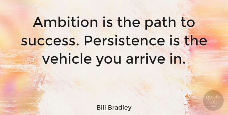Bill Bradley Quote About Positive, Perseverance, Encouragement: Ambition Is The Path To...