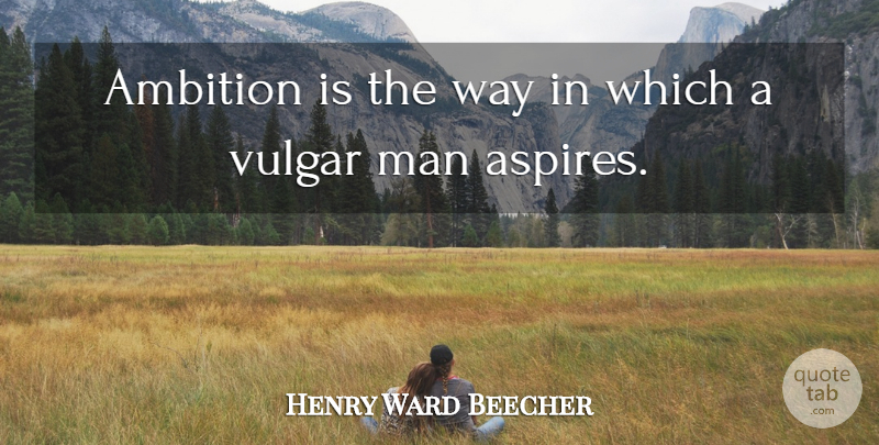 Henry Ward Beecher Quote About Ambition, Men, Noble Man: Ambition Is The Way In...