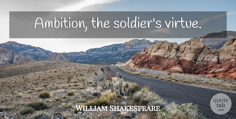 William Shakespeare Quote About Military, Ambition, Soldier: Ambition The Soldiers Virtue...
