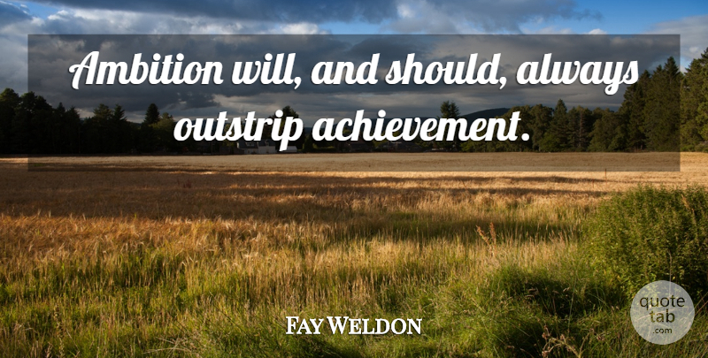 Fay Weldon Quote About Ambition, Achievement, Should: Ambition Will And Should Always...