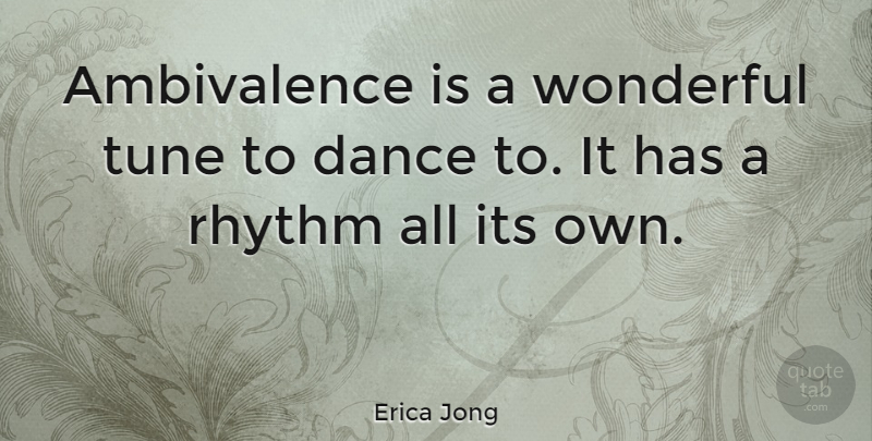 Erica Jong Quote About Inspirational, Dance, Tunes: Ambivalence Is A Wonderful Tune...
