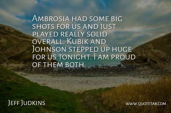 Jeff Judkins Quote About Huge, Johnson, Played, Proud, Shots: Ambrosia Had Some Big Shots...