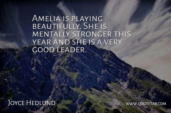 Joyce Hedlund Quote About Good, Mentally, Playing, Stronger, Year: Amelia Is Playing Beautifully She...
