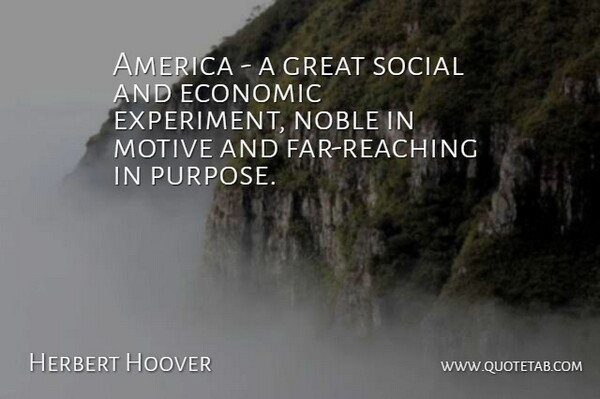 Herbert Hoover Quote About America, Presidential, Purpose: America A Great Social And...