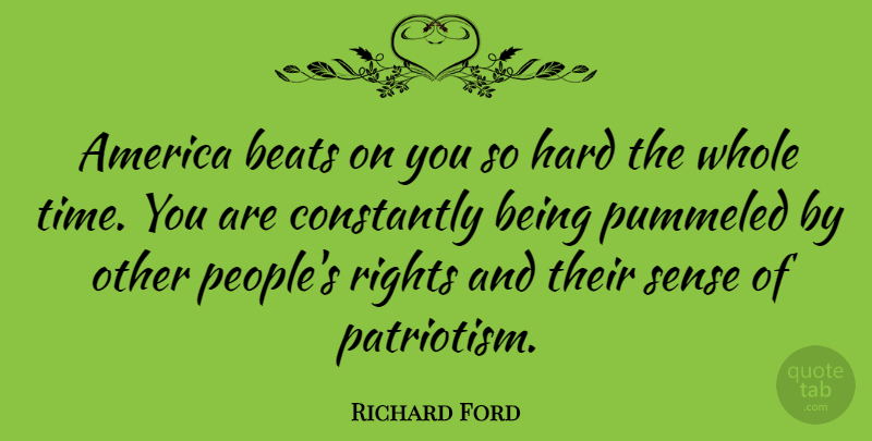 Richard Ford Quote About Rights, America, People: America Beats On You So...