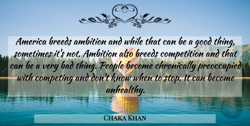 Chaka Khan Quote About Ambition, America, People: America Breeds Ambition And While...