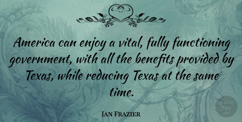 Ian Frazier Quote About Texas, America, Government: America Can Enjoy A Vital...