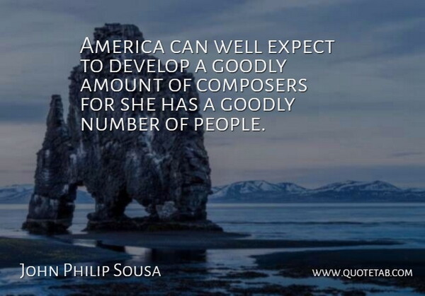 John Philip Sousa Quote About Numbers, America, People: America Can Well Expect To...