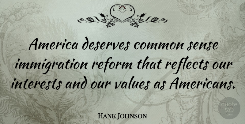 Hank Johnson Quote About America, Common Sense, Reform: America Deserves Common Sense Immigration...