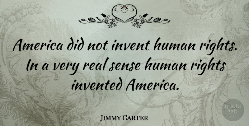 Jimmy Carter Quote About Inspirational, Motivational, Real: America Did Not Invent Human...