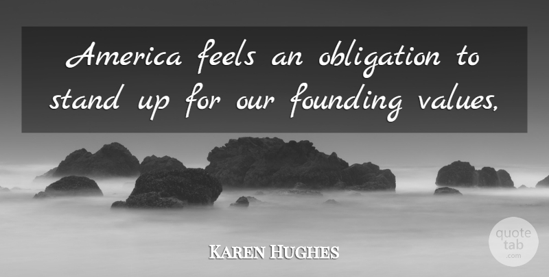 Karen Hughes Quote About America, Feels, Founding, Obligation, Stand: America Feels An Obligation To...