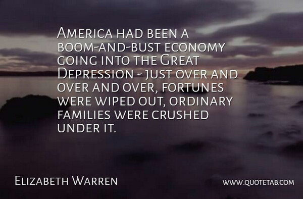 Elizabeth Warren Quote About America, Crushed, Families, Fortunes, Great: America Had Been A Boom...