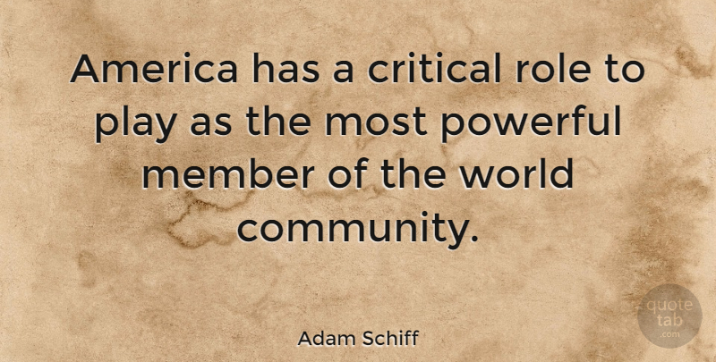 Adam Schiff Quote About Powerful, Play, America: America Has A Critical Role...