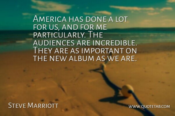 Steve Marriott Quote About Album, America, Audiences: America Has Done A Lot...