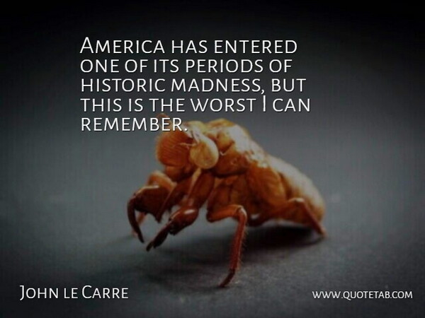 John le Carre Quote About America, Literature, Remember: America Has Entered One Of...