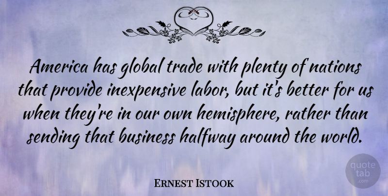 Ernest Istook Quote About America, Mind Your Own Business, Hemisphere: America Has Global Trade With...