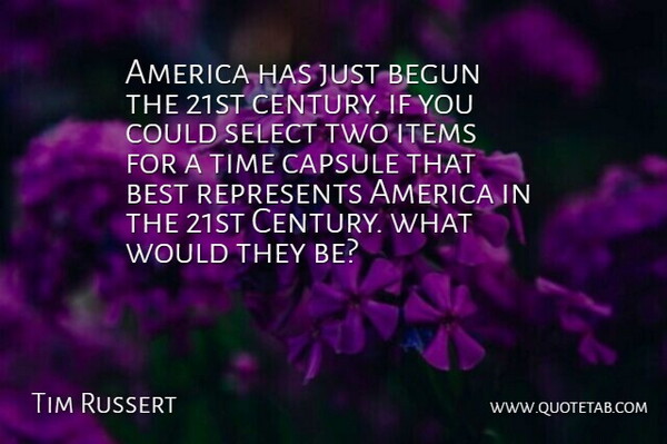 Tim Russert Quote About America, Begun, Best, Items, Represents: America Has Just Begun The...