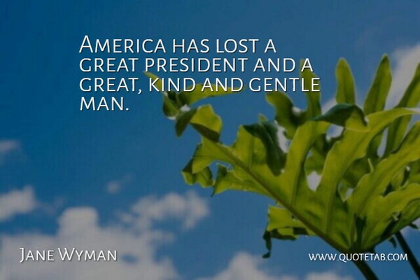 Jane Wyman Quote About America, Gentle, Great, Lost, President: America Has Lost A Great...