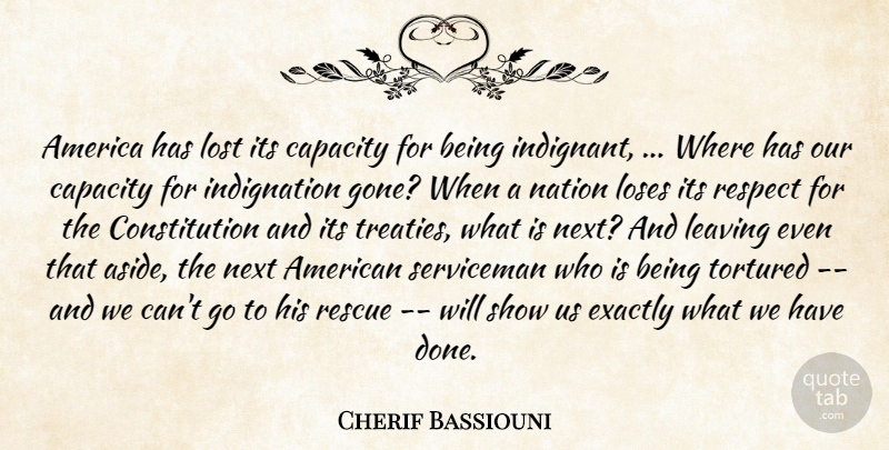 Cherif Bassiouni Quote About America, Capacity, Constitution, Exactly, Leaving: America Has Lost Its Capacity...