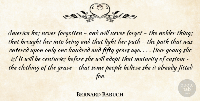 Bernard Baruch Quote About Believe, Maturity, Light: America Has Never Forgotten And...