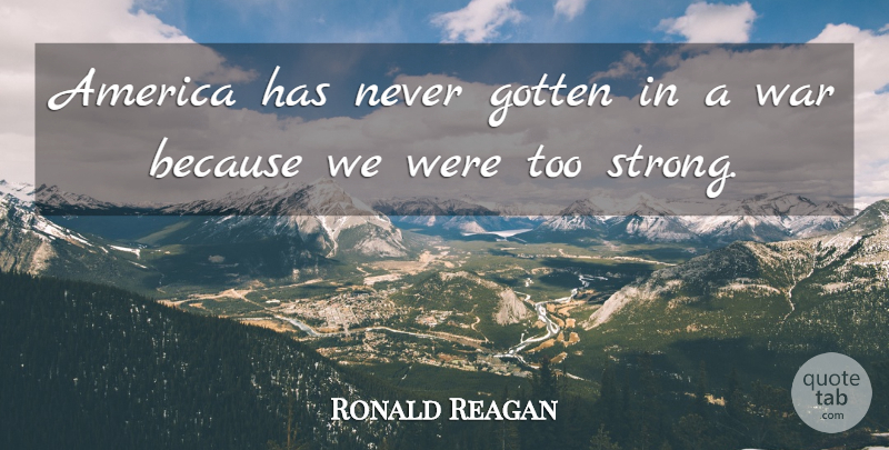 Ronald Reagan Quote About Strong, War, America: America Has Never Gotten In...