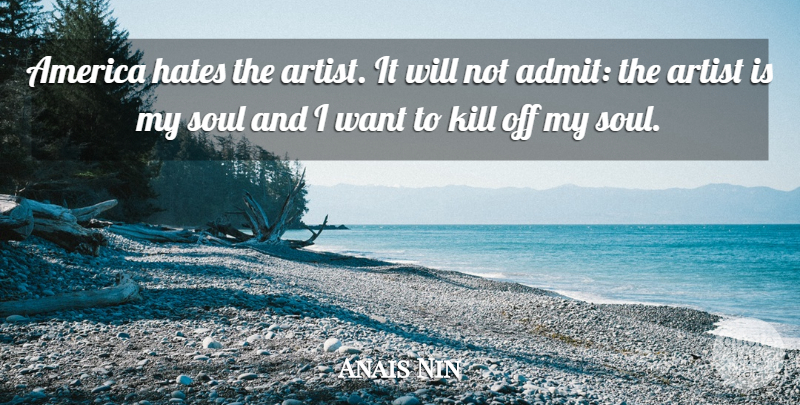 Anais Nin Quote About Hate, Artist, America: America Hates The Artist It...